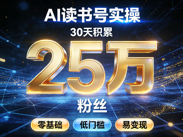 AI读书号涨粉实操,30天积累2W粉丝,零基础低门槛易变现-翌晨科技网