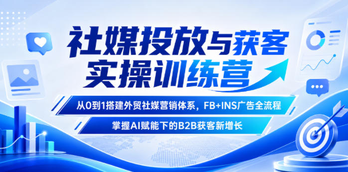 社媒投放与获客实操训练营，从0到1搭建外贸社媒营销体系，FB+INS广告全流程，掌握AI赋能下的B2B获客新增长-翌晨科技网