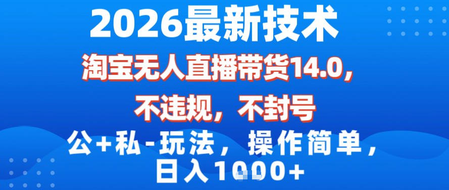 2026最新技术，淘宝无人直播带货14.0，不封号，不违规，公+私玩法，操作简单，日入1k【揭秘】-翌晨科技网