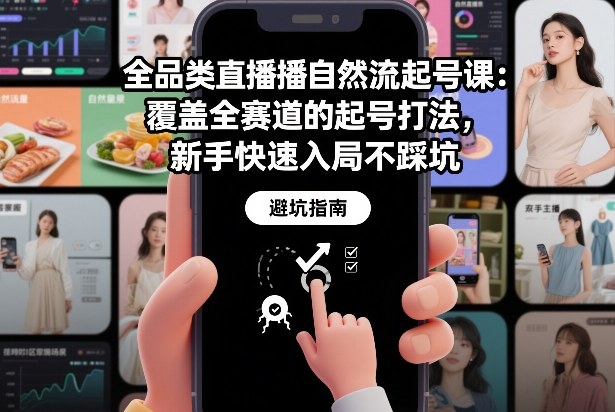 全品类直播自然流起号课：覆盖全赛道的起号打法，新手快速入局不踩坑-翌晨科技网