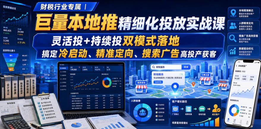财税行业专属｜巨量本地推精细化投放实战课，灵活投+持续投双模式落地，搞定冷启动、精准定向、搜索广告高投产获客-翌晨科技网