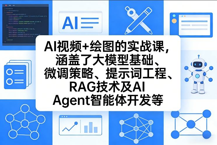 AI视频+绘图的实战课，涵盖了大模型基础、微调策略、提示词工程、RAG技术及AI Agent智能体开发等-翌晨科技网