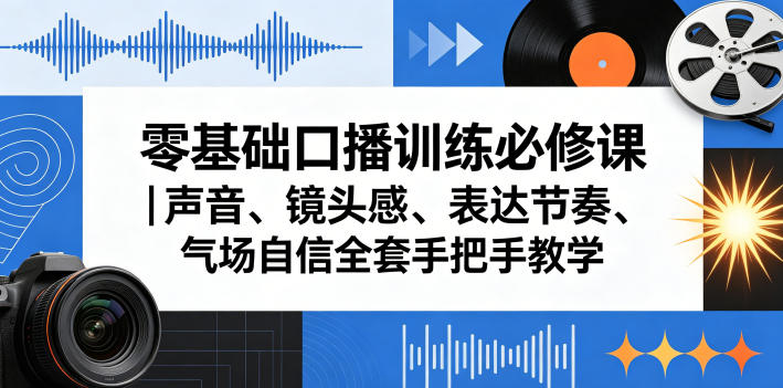 零基础口播训练必修课｜声音、镜头感、表达节奏、气场自信全套手把手教学-翌晨科技网