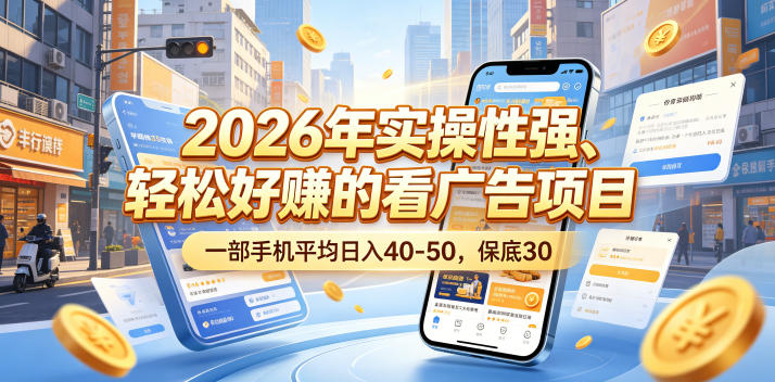 2026年实操性强、轻松好賺的看广告项目，一部手机平均日入40-50，保底30米【揭秘】-翌晨科技网