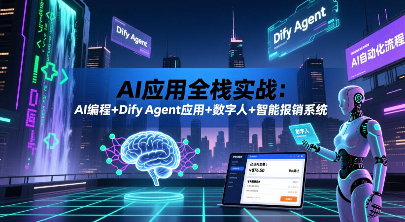 AI应用全栈实战：AI编程+Dify Agent应用+数字人+智能报销系统-翌晨科技网