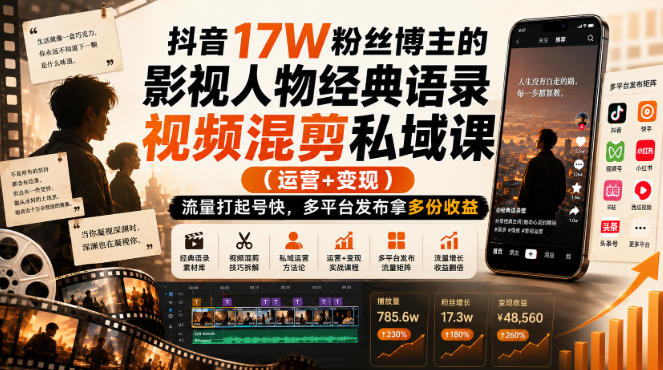抖音17W粉丝博主的影视人物经典语录视频混剪私域课（运营+变现)，流量大起号快，多平台发布拿多份收益-翌晨科技网