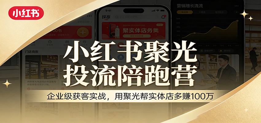 小红书聚光投流陪跑营：企业级获客实战，用聚光帮实体店多赚100万-翌晨科技网