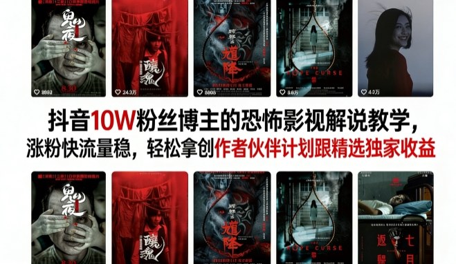 抖音10W粉丝博主的恐怖影视解说教学，涨粉快流量稳，轻松拿创作者伙伴计划跟精选独家收益-翌晨科技网