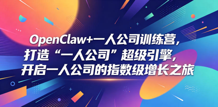 OpenClaw+一人公司训练营，打造“一人公司”超级引擎，开启一人公司的指数级增长之旅-翌晨科技网