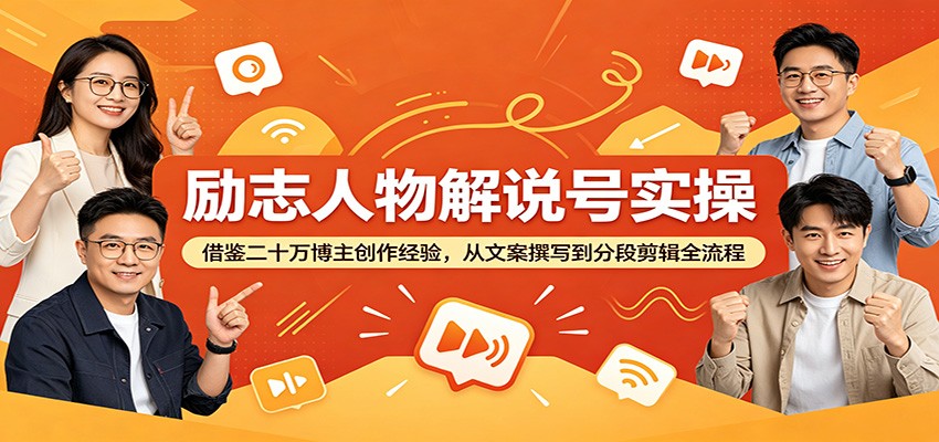 励志人物解说号实操：借鉴二十万博主创作经验，从文案撰写到分段剪辑全流程-翌晨科技网