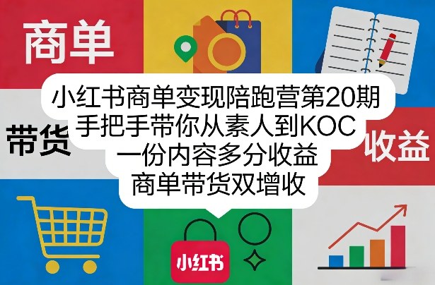 小红书商单变现陪跑营第20期，手把手带你从素人到KOC，一份内容多分收益，商单带货双增收-翌晨科技网