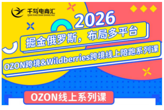 千鸟跨境·26年OZON&wildberries跨境店线上陪跑训练营，兼顾新手入门与高阶进阶，帮助卖家高效布局俄罗斯市场（更新）-翌晨科技网