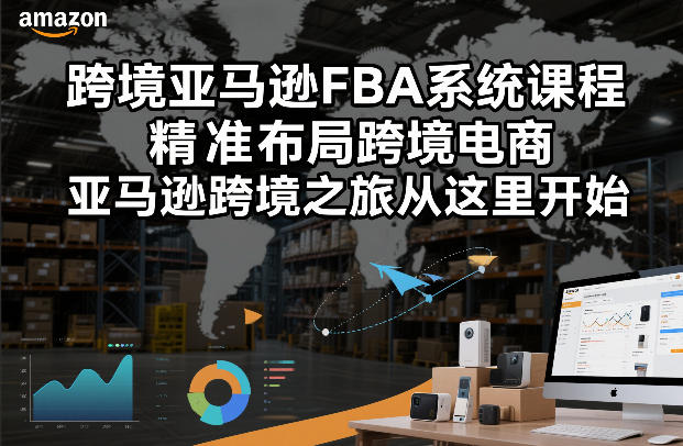 跨境亚马逊FBA系统课程，精准布局跨境电商，亚马逊跨境之旅从这里开始-翌晨科技网