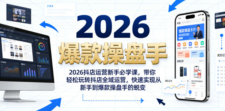 2026抖店运营新手必学课，带你轻松玩转抖店全域运营，快速实现从新手到爆款操盘手的蜕变-翌晨科技网