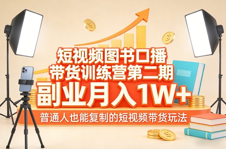 短视频图书口播带货训练营第二期，副业月入1W＋，普通人也能复制的短视频带货玩法-翌晨科技网