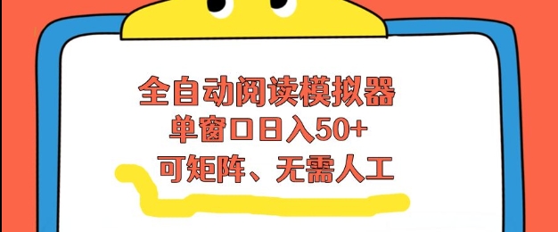 全自动阅读模拟器，单窗口50+靠高效流量获取收益，无需人工，可矩阵操作【揭秘】-翌晨科技网