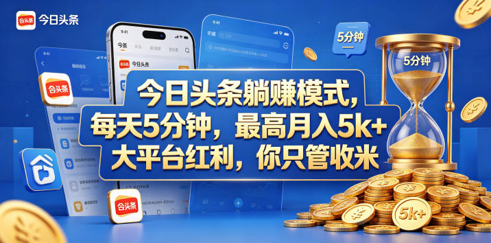 今日头条躺赚模式，每天5分钟，最高月入5k+，大平台红利，你只管收米【揭秘】-翌晨科技网