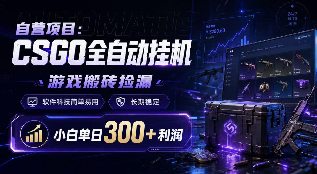自营项目：CSGO全自动挂G，游戏搬砖捡漏，软件科技简单易用，长期稳定，小白单日300+利润【揭秘】-翌晨科技网