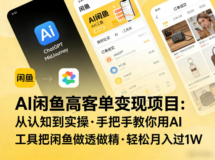 AI闲鱼高客单变现项目，从认知到实操，手把手教你用AI工具把闲鱼做透做精，轻松月入过1W-翌晨科技网