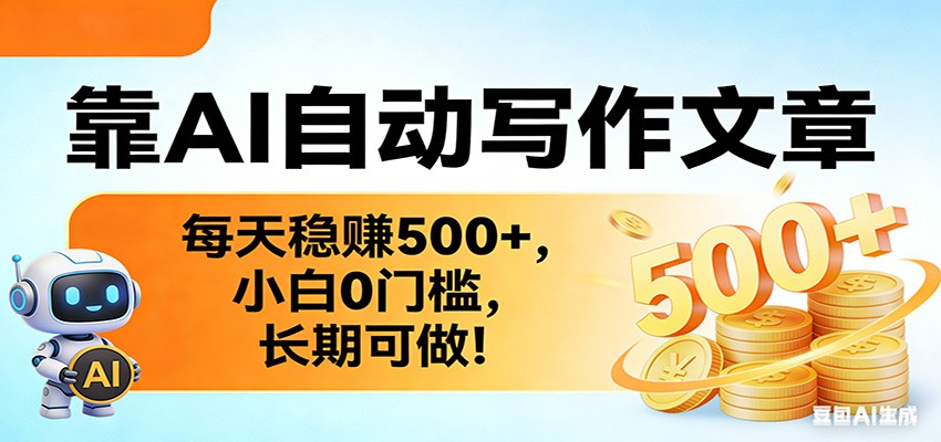 靠AI自动写作文章，每天稳赚500+，小白0门槛，长期可做！-翌晨科技网