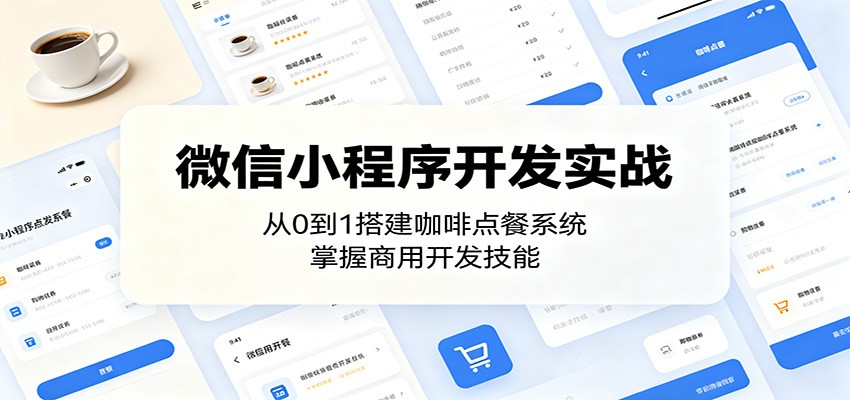 微信小程序开发实战：从0到1搭建咖啡点餐系统，掌握商用开发技能-翌晨科技网