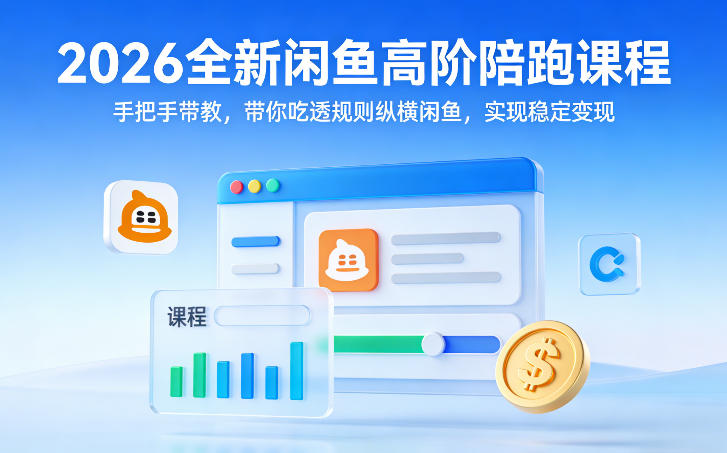 2026全新闲鱼高阶陪跑课程，手把手带教，带你吃透规则纵横闲鱼，实现稳定变现-翌晨科技网
