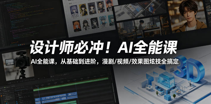 设计师必冲！AI全能课，从基础到进阶，漫剧/视频/效果图炫技全搞定-翌晨科技网