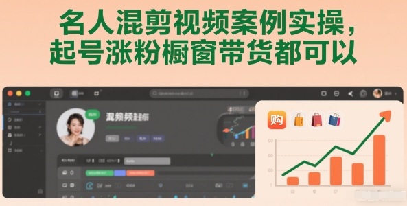 名人混剪视频案例实操，起号涨粉橱窗带货都可以-翌晨科技网