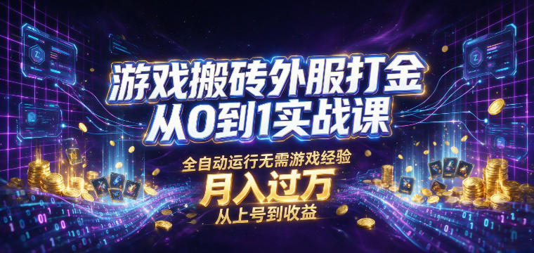 游戏搬砖外服打金从0到1实战课，从上号到收益，全自动运行无需游戏经验，月入过1W【揭秘】-翌晨科技网