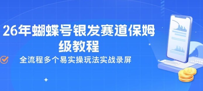 26年蝴蝶号银发赛道保姆级教程，全流程多个易实操玩法实战录屏-翌晨科技网