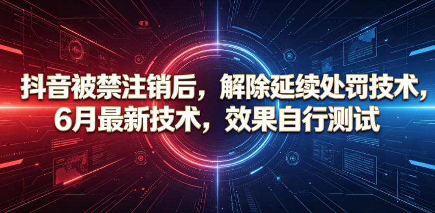 抖音被禁注销后,解除延续处罚技术,6月最新技术,效果自行测试-翌晨科技网