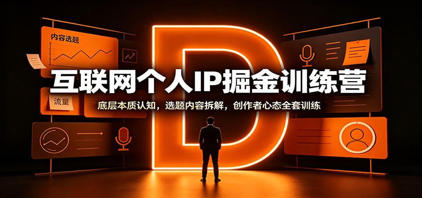 互联网个人IP掘金训练营：底层本质认知，选题内容拆解，创作者心态全套训练-翌晨科技网