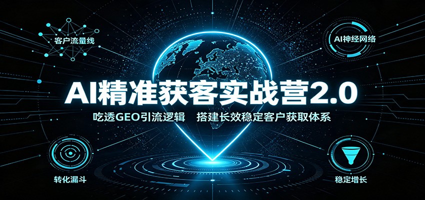 AI精准获客实战营2.0：吃透GEO引流逻辑，搭建长效稳定客户获取体系-翌晨科技网