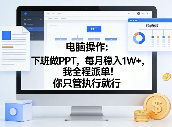 电脑操作：下班做PPT，每月稳入1W+，我全程派单！你只管执行就行【揭秘】-翌晨科技网