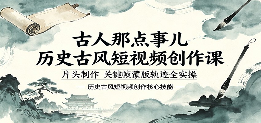 古人那点事儿历史古风短视频创作课，片头制作，关键帧蒙版轨迹全实操-翌晨科技网