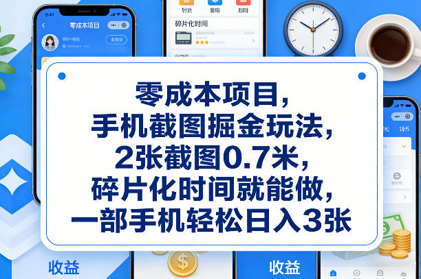 零成本项目，手机截图掘金玩法，2张截图0.7米，碎片化时间就能做，一部手机轻松日入3张【揭秘】-翌晨科技网