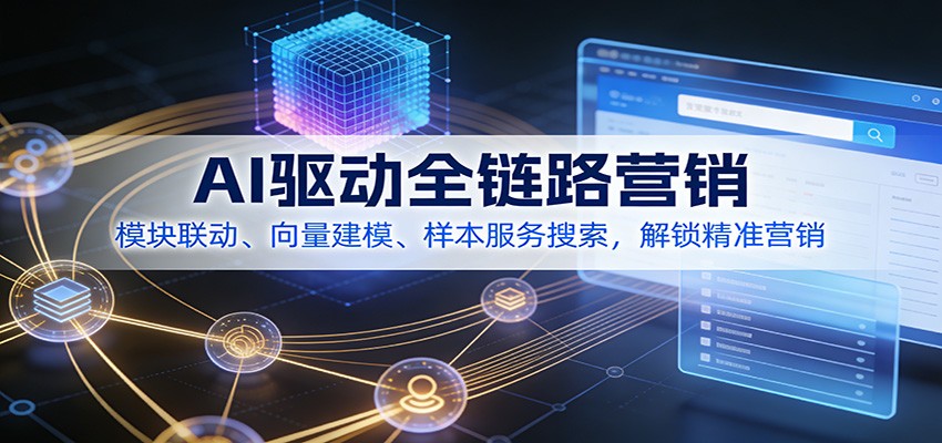 AI驱动全链路营销，模块联动、向量建模、样本服务搜索，解锁精准营销-翌晨科技网