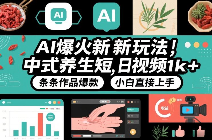 AI爆火新玩法，中式养生短视频，日收益1k+条条作品爆款，小白直接上手，附详细教程-翌晨科技网