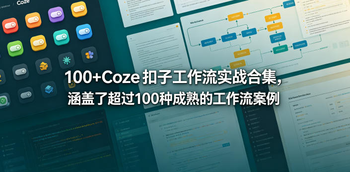 100+Coze扣子工作流实战合集，涵盖了超过100种成熟的工作流案例-翌晨科技网
