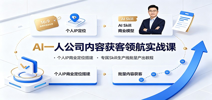 AI一人公司内容获客领航实战课：个人IP商业定位搭建，专属Skill生产线批量产出教程-翌晨科技网
