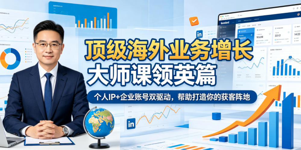 顶级海外业务增长大师课领英篇，个人IP+企业账号双驱动，帮助打造你的获客阵地-翌晨科技网