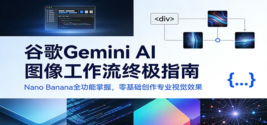 谷歌Gemini AI 图像工作流终极指南：Nano Banana全功能掌握，零基础创作专业视觉效果-翌晨科技网