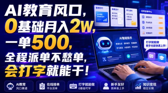 AI教育风口，0基础月入2W，一单500，全程派单不愁单，会打字就能干！【揭秘】-翌晨科技网