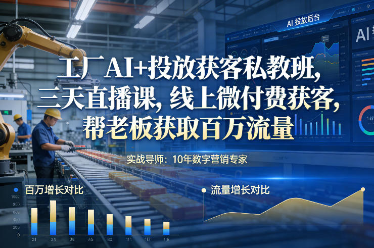工厂AI+投放获客私教班，三天直播课，线上微付费获客，帮老板获取百万流量-翌晨科技网