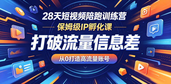 28天短视频陪跑训练营，保姆级IP孵化课，打破流量信息差，从0打造高流量账号-翌晨科技网