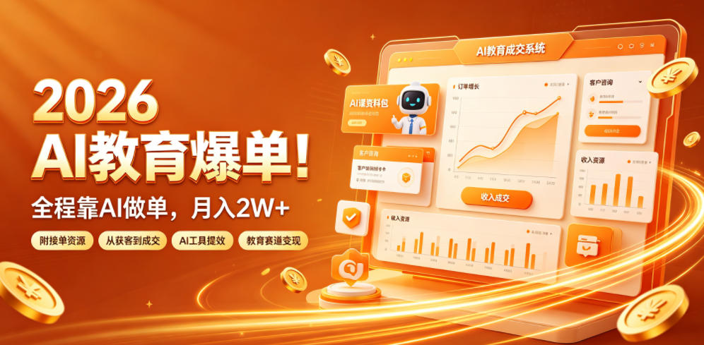 2026 AI教育爆单!全程靠AI做单,月入2W+,附接单资源【揭秘】-翌晨科技网