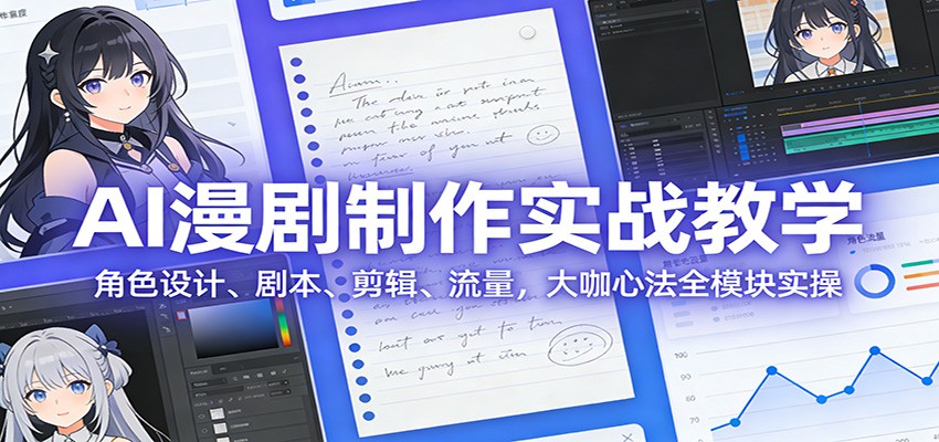 AI 漫剧制作实战教学：角色设计、剧本、剪辑、流量，大咖心法全模块实操-翌晨科技网