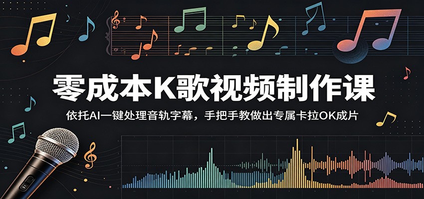 零成本K歌视频制作课:依托AI一键处理音轨字幕,手把手教做出专属卡拉OK成片-翌晨科技网