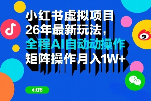小红书虚拟项目26年最新玩法，全程AI自动操作，矩阵操作月入1W＋【揭秘】-翌晨科技网