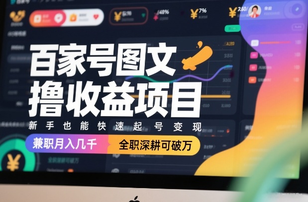 百家号图文撸收益项目，新手也能快速起号变现，兼职月入几千，全职深耕可破万-翌晨科技网